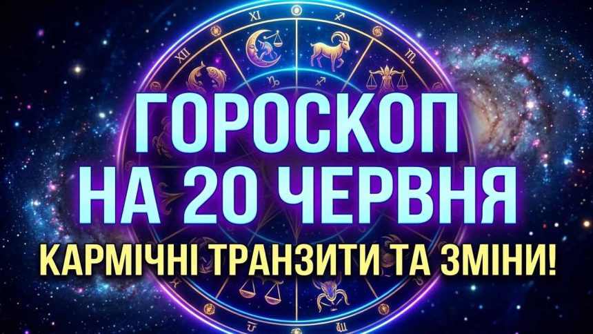 Астрологічний прогноз на 20 червня 2026 року: Кармічні транзити та детальний гороскоп для всіх знаків зодіаку